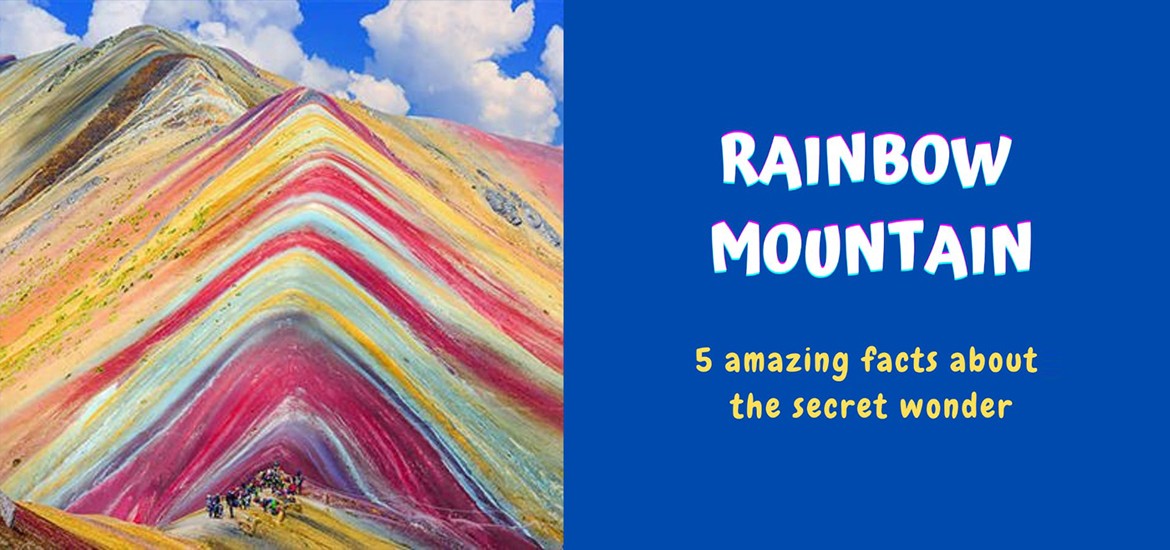 Rainbow Mountain - 5 Amazing facts about the secret wonder